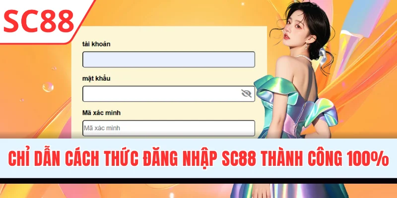 Chỉ dẫn cách thức đăng nhập SC88 thành công 100%