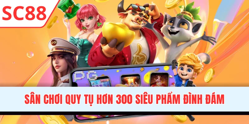 Sân chơi quy tụ hơn 300 siêu phẩm game slot đình đám